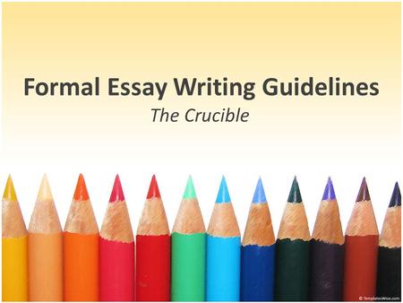 Formal Essay Writing Guidelines The Crucible. The Crucible Essay Prompt Choose one character and discuss his/her human frailties in detail. Why does this.