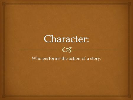 Who performs the action of a story..  Protagonists.