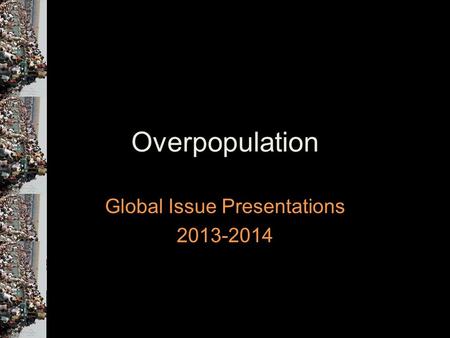 Overpopulation Global Issue Presentations 2013-2014.