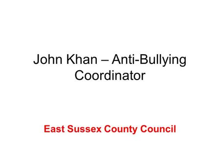 John Khan – Anti-Bullying Coordinator East Sussex County Council.