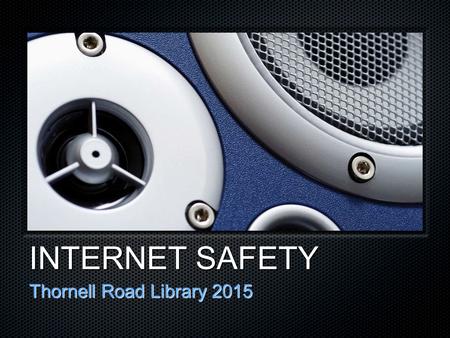 INTERNET SAFETY Thornell Road Library 2015. Let’s Discuss: Information Privacy Social Networking CyberbullyingNetiquette.