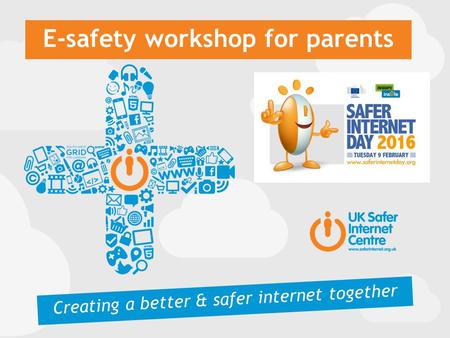 E-safety workshop for parents Creating a better & safer internet together.