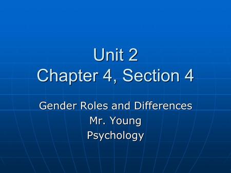 Unit 2 Chapter 4, Section 4 Gender Roles and Differences Mr. Young Psychology.