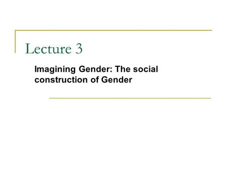 Lecture 3 Imagining Gender: The social construction of Gender.