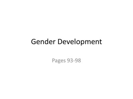 Gender Development Pages 93-98. Objectives Define Gender Identity and gender typing Compare and Contrast Biological, cognitive and environmental influence.