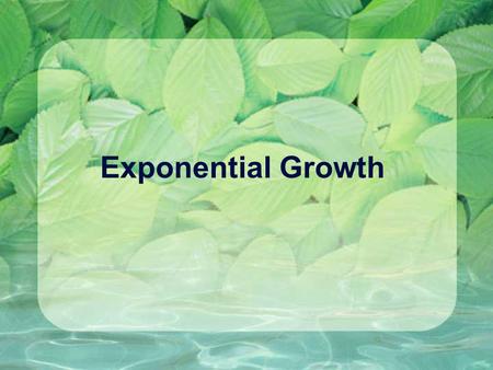 Exponential Growth. Definition: Growing without bound. Ie. Nothing limits the growth.