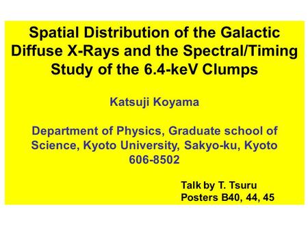 Spatial Distribution of the Galactic Diffuse X-Rays and the Spectral/Timing Study of the 6.4-keV Clumps Katsuji Koyama Department of Physics, Graduate.