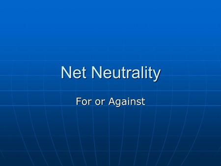 Net Neutrality For or Against. The Buzz on the Web Some people are shouting “SAVE the Internet” Some people are shouting “SAVE the Internet” Politicians.