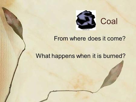 Coal From where does it come? What happens when it is burned?