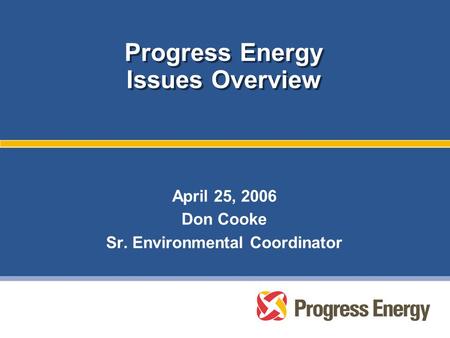 Progress Energy Issues Overview April 25, 2006 Don Cooke Sr. Environmental Coordinator.
