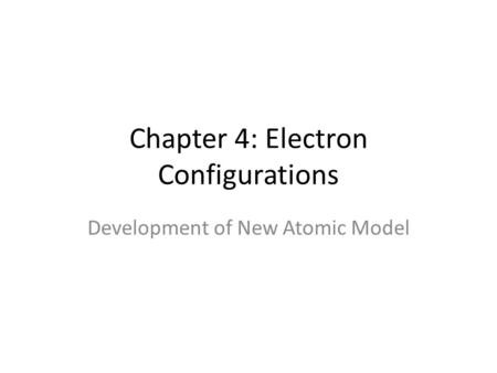 Chapter 4: Electron Configurations Development of New Atomic Model.
