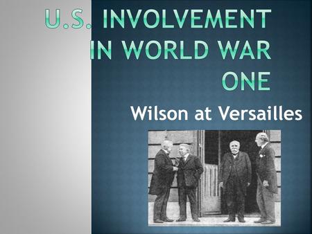 Wilson at Versailles.  President Wilson and Colonel House studied the causes of the First World War in an effort to make WW I the “war to end all wars”