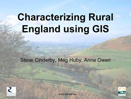 Www.sei.se/relu Characterizing Rural England using GIS Steve Cinderby, Meg Huby, Anne Owen.