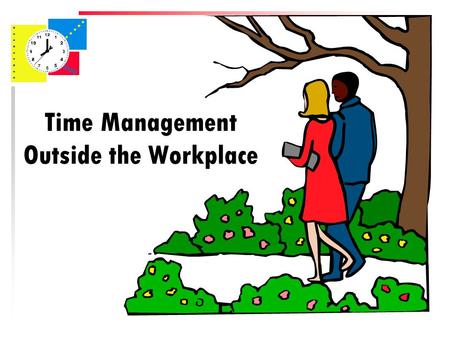 Time Management Outside the Workplace. Work vs. Non-Work Theoretically, 2/3 our our time is spent outside the workplace!