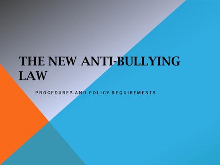 THE NEW ANTI-BULLYING LAW PROCEDURES AND POLICY REQUIREMENTS.