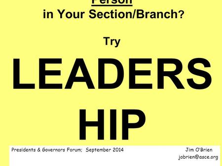 Want To Be The Most Influential (Effective) Person in Your Section/Branch ? Try LEADERS HIP The “soft” skill that is “hard” to do. Presidents & Governors.