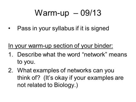 Warm-up – 09/13 Pass in your syllabus if it is signed In your warm-up section of your binder: 1.Describe what the word “network” means to you. 2.What examples.