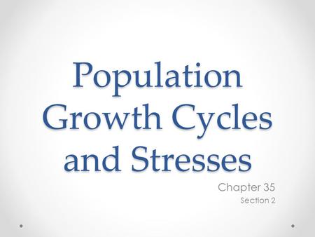 Population Growth Cycles and Stresses Chapter 35 Section 2.