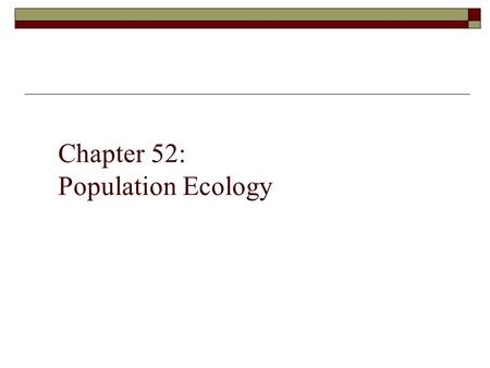 Chapter 52: Population Ecology. Population Ecology  Study of the factors that affect population size and composition.  Population Individuals of a single.