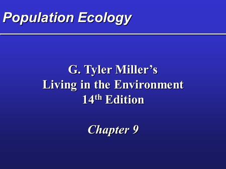 Population Ecology G. Tyler Miller’s Living in the Environment 14 th Edition Chapter 9 G. Tyler Miller’s Living in the Environment 14 th Edition Chapter.