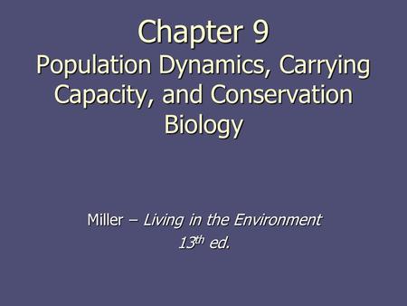 Chapter 9 Population Dynamics, Carrying Capacity, and Conservation Biology Miller – Living in the Environment 13 th ed.