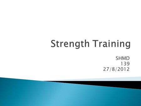 Strength Training SHMD 139 27/8/2012.