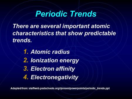 Periodic Trends There are several important atomic characteristics that show predictable trends. Atomic radius Ionization energy Electron affinity Electronegativity.