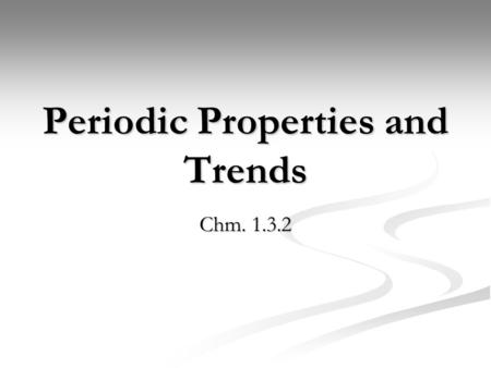 Periodic Properties and Trends Chm. 1.3.2. Atomic and Ionic Radii Atomic Radii – the size of the atom Atomic Radii – the size of the atom In a Period.