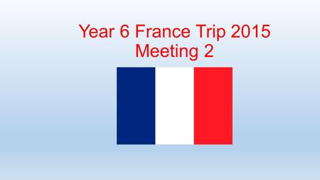 Year 6 France Trip 2015 Meeting 2. Well done Year 6!