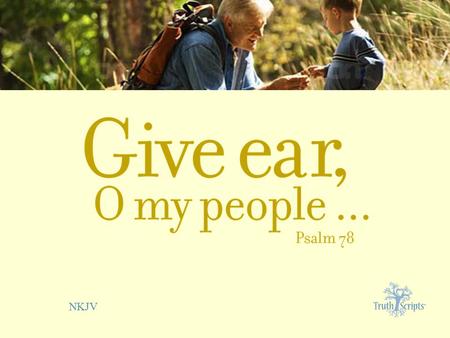 NKJV. Psalm 78:1 Give ear, O my people, to my law; incline your ears to the words of my mouth.