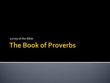 Survey of the Bible The Book of Proverbs.