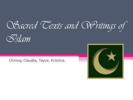 Sacred Texts and Writings of Islam Chrissy, Claudia, Tayce, Kristina.