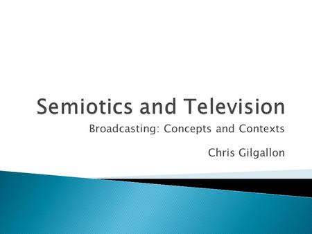 Broadcasting: Concepts and Contexts Chris Gilgallon.