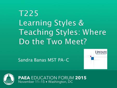Sandra Banas MST PA-C.  At the conclusion of this session, the audience will be able to: ◦ Explain the significance of student learning styles ◦ Explain.