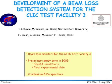 DEVELOPMENT OF A BEAM LOSS DETECTION SYSTEM FOR THE CLIC TEST FACILITY 3 T. Lefevre Beam loss monitors for the CLIC Test Facility 3 Preliminary study done.