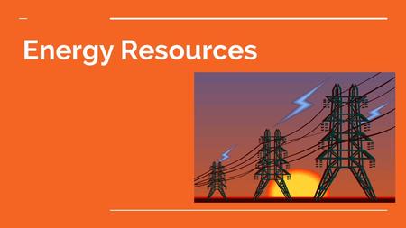 Energy Resources. Nature of Energy Energy is all around you! –You can hear energy as sound. –You can see energy as light. –And you can feel it as wind.