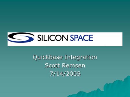 Quickbase Integration Scott Remsen 7/14/2005. Company Background  Silicon Space is a provider of information technology services. The company has several.