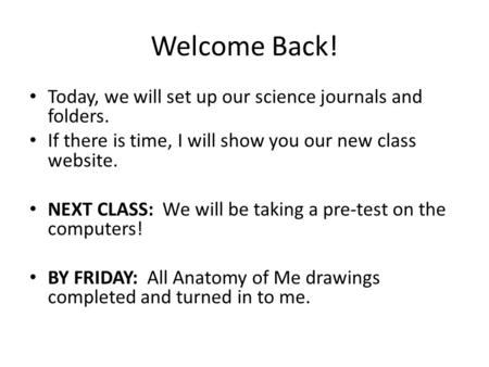 Welcome Back! Today, we will set up our science journals and folders. If there is time, I will show you our new class website. NEXT CLASS: We will be taking.