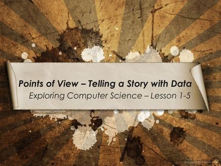 Bestpowerpointtemplates.com Points of View – Telling a Story with Data Exploring Computer Science – Lesson 1-5.