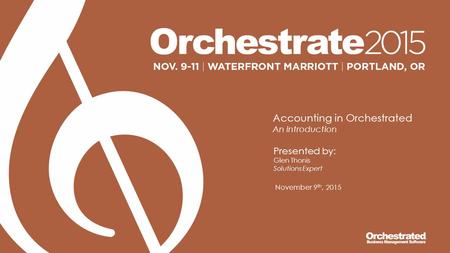 Accounting in Orchestrated An introduction Presented by: Glen Thonis Solutions Expert November 9 th, 2015.