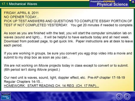 17.1 Mechanical Waves FRIDAY, APRIL 8, 2011 NO OPENER TODAY... PICK UP TEST ANSWERS AND QUESTIONS TO COMPLETE ESSAY PORTION OF TEST IF NOT COMPLETED YESTERDAY.