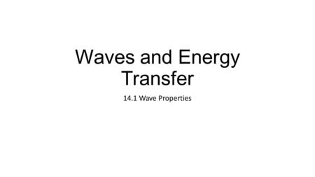Waves and Energy Transfer 14.1 Wave Properties Wave A repeating disturbance or movement that transfers energy through matter or space.