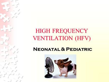 HIGH FREQUENCY VENTILATION (HFV)