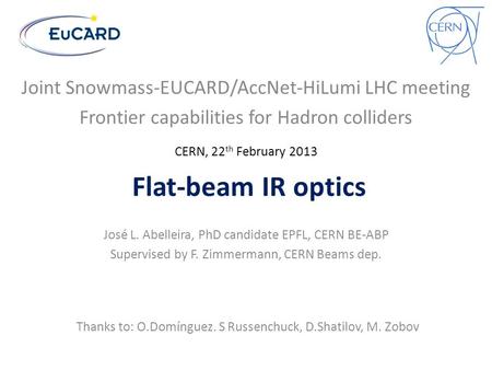 Flat-beam IR optics José L. Abelleira, PhD candidate EPFL, CERN BE-ABP Supervised by F. Zimmermann, CERN Beams dep. Thanks to: O.Domínguez. S Russenchuck,