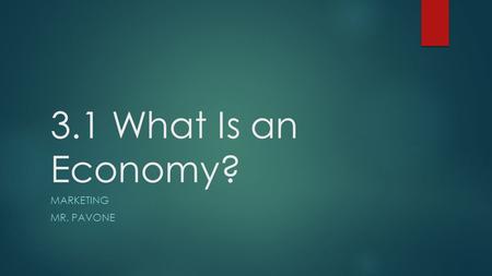 3.1 What Is an Economy? MARKETING MR. PAVONE. Economic Systems.