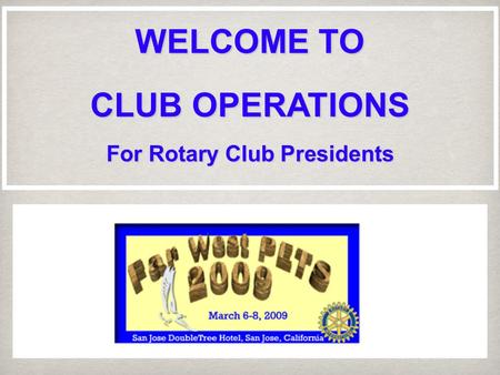 WELCOME TO CLUB OPERATIONS For Rotary Club Presidents.