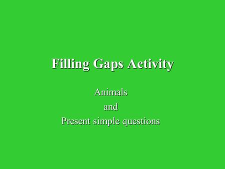 Filling Gaps Activity Animalsand Present simple questions.