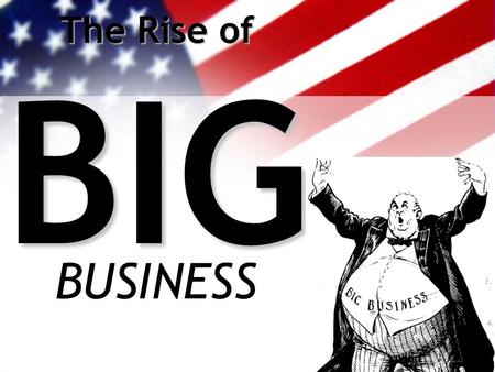 The Rise of BIG BUSINESS. 1 st Industrial Revolution (Pre-Civil War) Most business were family-owned Produced goods for local or regional markets.