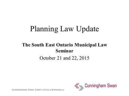 Planning Law Update The South East Ontario Municipal Law Seminar October 21 and 22, 2015.