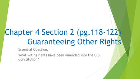 Chapter 4 Section 2 (pg.118-122) Guaranteeing Other Rights Essential Question: What voting rights have been amended into the U.S. Constitution?